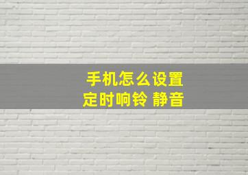 手机怎么设置定时响铃 静音